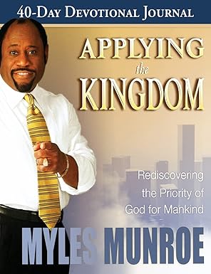 Das 40-Tage-Andachtsjournal „Applying the Kingdom“: Die Priorität Gottes für die Menschheit neu entdecken von Dr. Myles Munroe