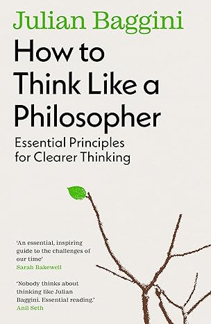 How to Think Like a Philosopher: Essential Principles for Clearer Thinking by JULIAN BAGGINI in Paperback