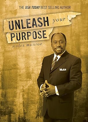 Unleash Your Purpose: Discovering God's Vision for Your Life by Myles Munroe