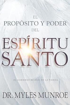 El propósito y el poder del Espíritu Santo / Purpose and Power of the Holy Spirit: El gobierno de Dios en la tierra / The government of God on earth by Myles Munroe