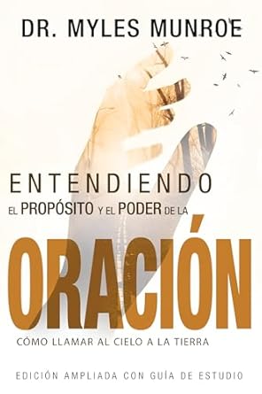 Entendiendo El Propósito De Oración by Dr. Myles Munroe