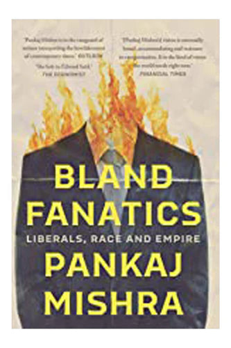 Bland Fanatics : Liberals, Race And Empire by Pankaj Mishra