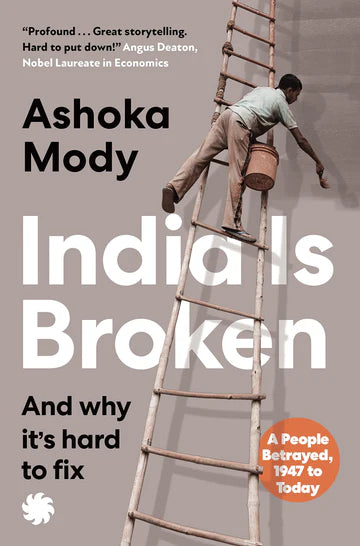 India Is Broken : A People Betrayed, 1947 To Today by MODY ASHOKA