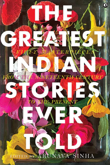 The Greatest Indian Stories Ever Told by Arunava Sinha in Hardcover