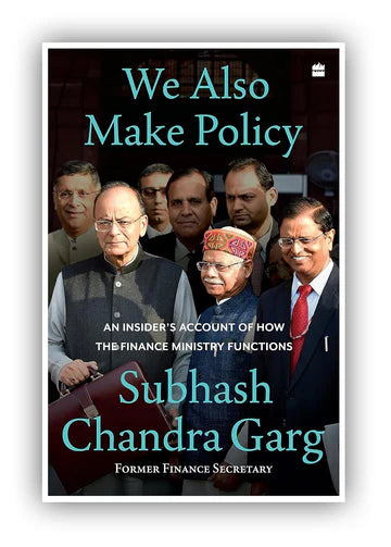 We Also Make Policy: An Insider'S Account Of How The Finance Ministry Functions by Subhash Chandra Garg