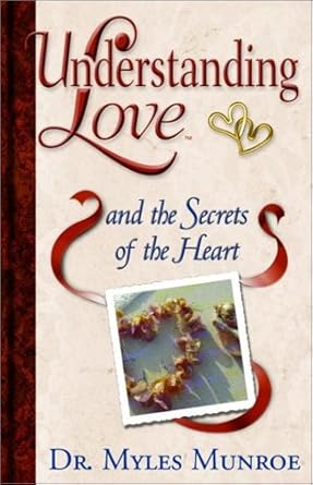Understanding Love and the Secrets of the Heart by Dr. Myles Munroe