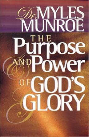 The Purpose and Power of God's Glory by Dr. Myles Munroe