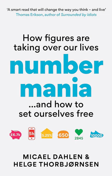 Numbermania: How Figures Are Taking Over Our Lives And How To Set Ourselves Free by Micael Dahlen Helge Thorbjørnsen