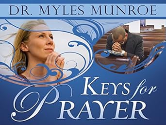 Keys for Prayer by Dr. Myles Munroe