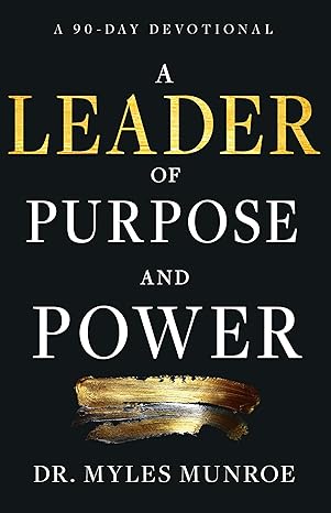 A  Leader of Purpose and Power: A 90-Day Devotional by Myles Munroe