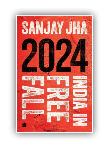 2024: India In Free Fall By Sanjay Jha in paperback