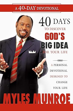 40 Days to Discovering God's Big Idea for Your Life: A Personal Devotional by Myles Munroe