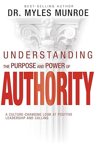Understanding the Purpose and Power of Authority by Myles Munroe