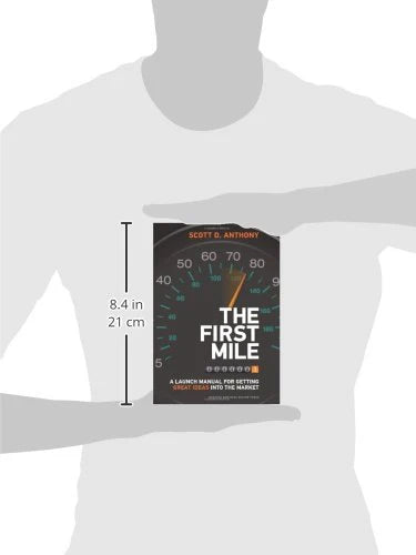 The First Mile: A Launch Manual For Getting Great Ideas Into The Market by Scott D. Anthony