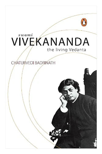 Swami Vivekananda: The Living Vedanta by Chaturvedi Badrinath in Paperback