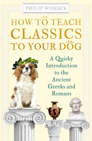 How To Teach Classics To Your Dog by Philip Womack in Hardcover