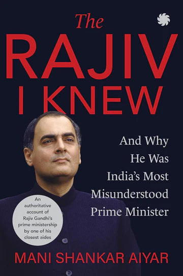 The Rajiv I Knew And Why He Was India'S Most Misunderstood Prime Minister By Mani Shankar Aiyar in paperback