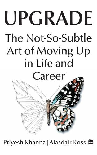 Upgrade: The Not-So-Subtle Art Of Moving Up In Life And Career by Priyesh Khanna & Alasdair Ross