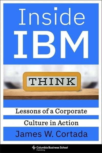 Inside Ibm : Lessons Of A Corporate Culture In Action by James W. Cortada