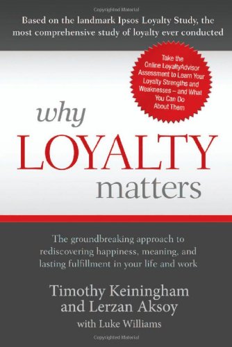 Why Loyalty Matters: The Groundbreaking Approach to Rediscovering Happiness, Meaning , and Lasting Fulfillment in Your Life and Work by Keiningham Aksoy