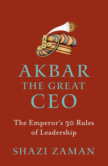 Akbar: The Great Ceo - The Emperor’S 30 Rules Of Leadership by Shazi Zaman in paperback