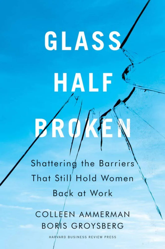 Glass Half-Broken by Colleen Ammerman & Boris Groysberg