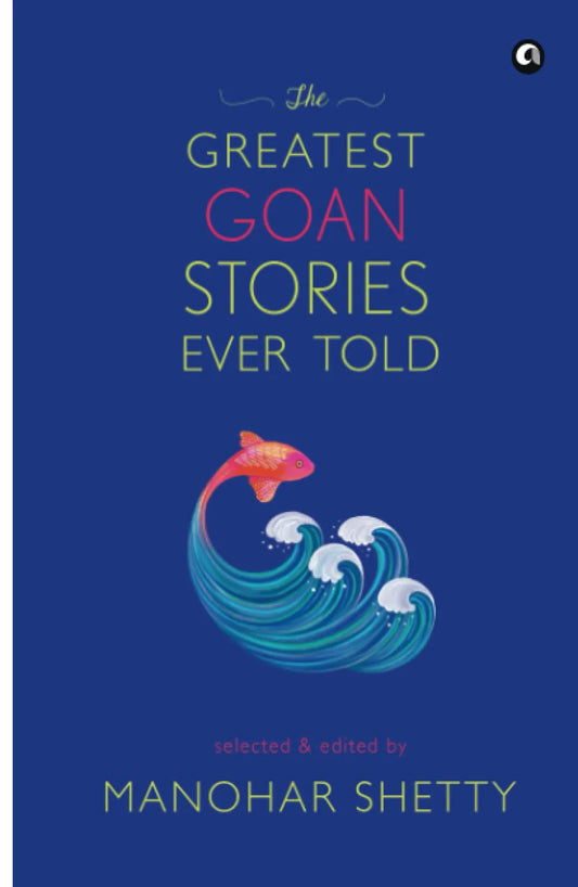 The Greatest Goan Stories Ever Told by Manohar Shetty