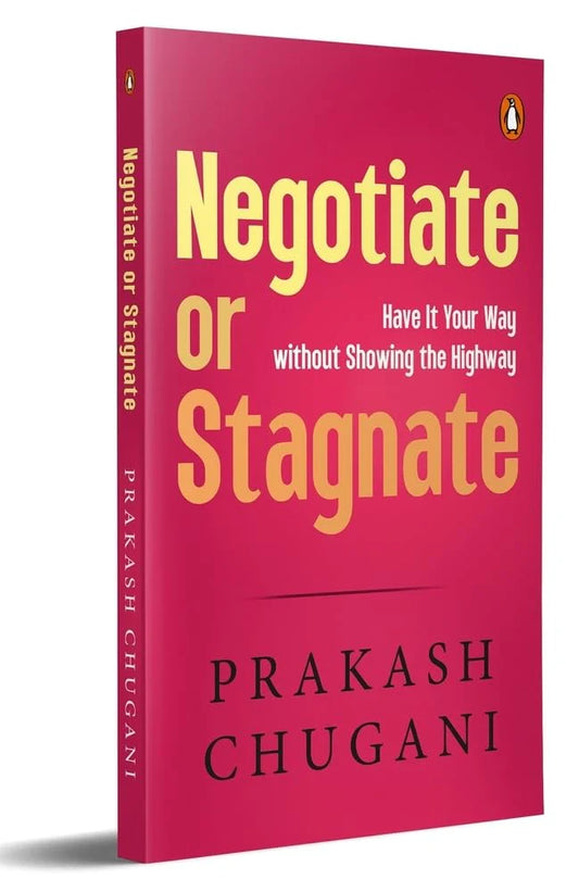 Negotiate Or Stagnate: Have It Your Way, Without Showing The Highway! by Prakash Chugani