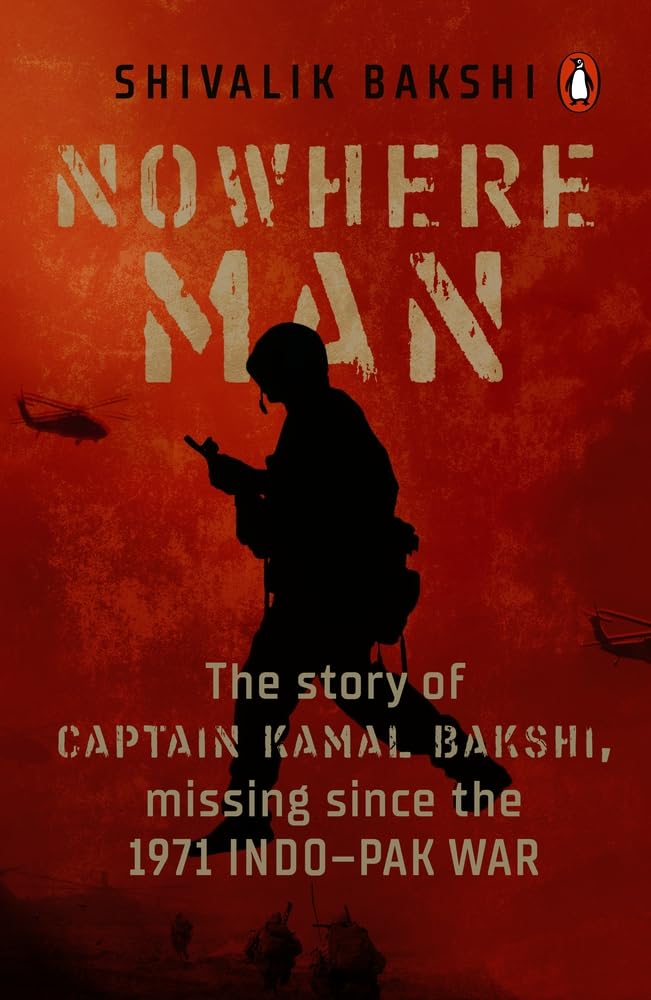 Nowhere Man: The Story Of Captain Kamal Bakshi, Missing Since The 1971 Indo–Pak War by Shivalik Bakshi in Paperback
