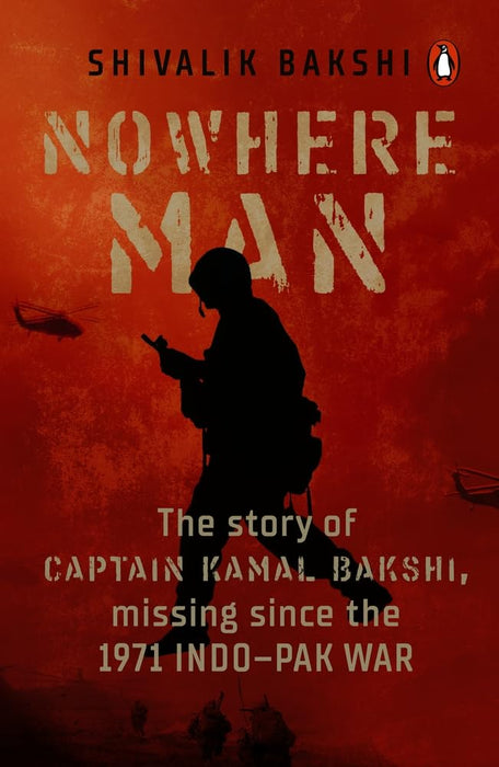 Nowhere Man: The Story Of Captain Kamal Bakshi, Missing Since The 1971 Indo–Pak War by Shivalik Bakshi in Paperback