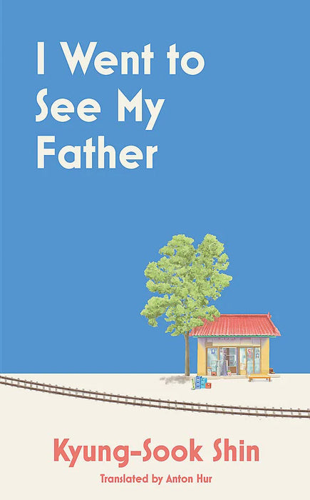 I Went To See My Father by Kyung-Sook Shin