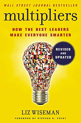 Multipliers: How The Best Leaders Make Everyone Smart (Revised And Updated) by Liz Wiseman