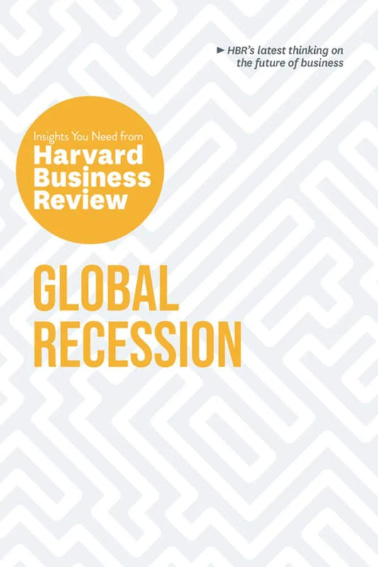 Global Recession: The Insights You Need From Harvard Business Review by Andris A. Zoltners & Claudio Fernandez-Araoz