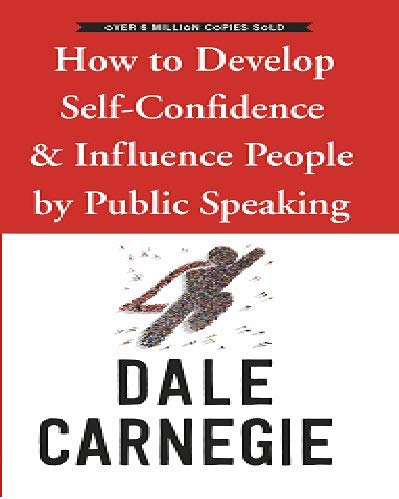 HOW TO DEVELOP SELF CONFIDENCE & INFLUENCE BY PUBLIC SPEAKING by Dale Carnegie