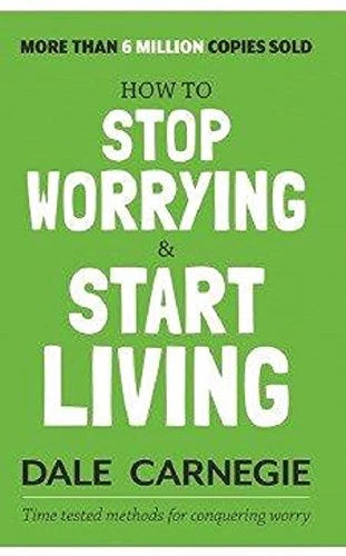 How To Stop Worrying And Start Living by Dale Carnegie