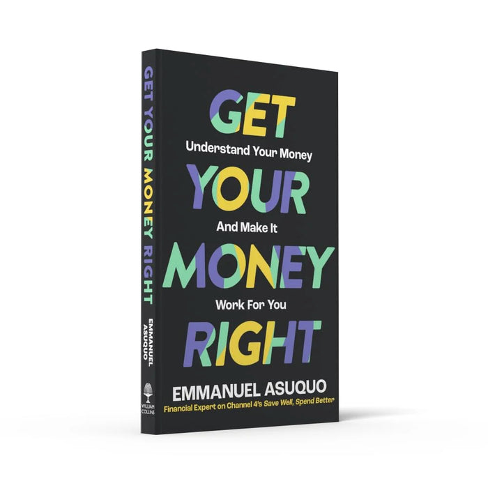 Get Your Money Right: Understand Your Money And Make It Work For You by Emmanuel Asuquo