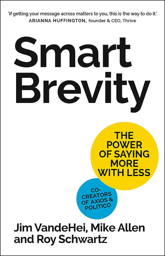 Smart Brevity: The Power of Saying More with Less by Jim VandeHei, Mike Allen & Roy Schwartz in Hardcover