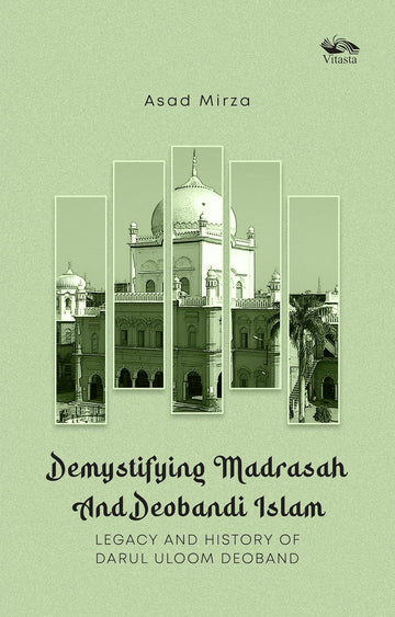 Demystifying Madrasah And Deobandi Islam: Legacy And History Of Darul Uloom Deoband  by Asad Mirza in Hardcover