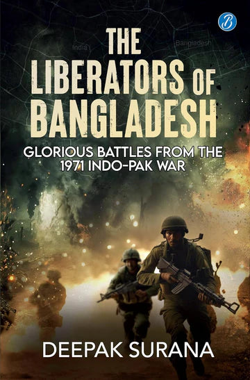 The Liberators of Bangladesh: Glorious Battles from the 1971 Indo-Pak War by Deepak Surana in Paperback