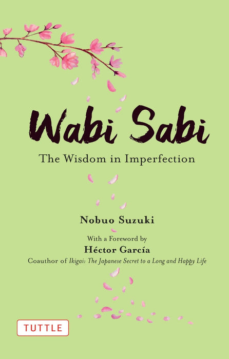 Wabi Sabi: The Wisdom In Imperfection by Nobuo Suzuki, Hector Garcia (Foreword) & Russell Calvert (Translator) in Hardcover