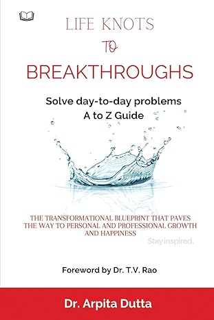 Life Knots To Breakthroughs A To Z Guide To Solving Day-To-Day Problems by Dr. Arpita Dutta