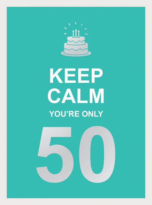 Keep Calm You'Re Only 50 : Wise Words For A Big Birthday by Summersdale