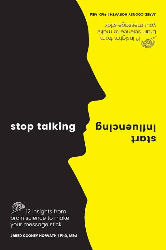 Stop Talking, Start Influencing: 12 Insights From Brain Science To Make Your Message Stick by Jared Cooney Horvath PhD MEd