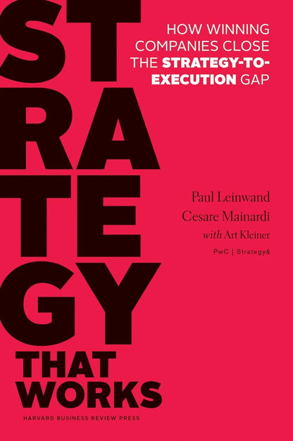 Strategy That Works: How Winning Companies Close The Strategy-To-Execution Gap by Paul Leinwand