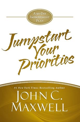 Jumpstart Your Priorities: A 90-Day Improvement Plan by John C. Maxwell in Hardcover