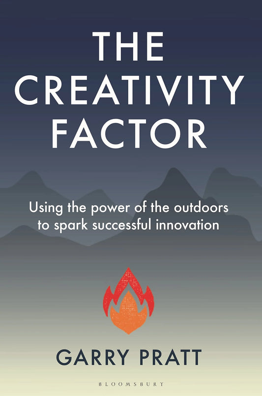 The Creativity Factor: Using The Power Of The Outdoors To Spark Successful Innovation by Garry Pratt