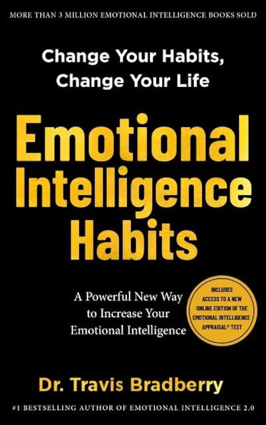 Emotional Intelligence Habits: Change Your Habits, Change Your Life by Travis Bradberry