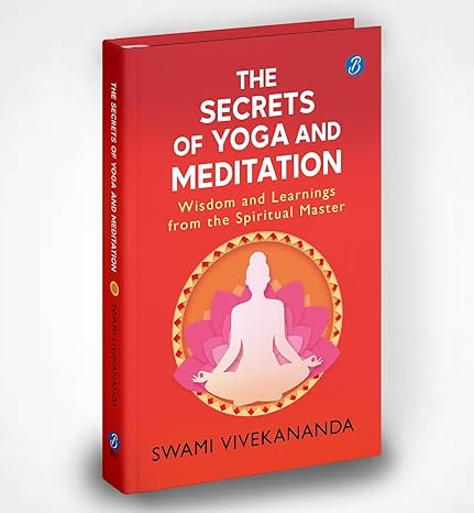 The Secrets of Yoga and Meditation by Swami Vivekananda