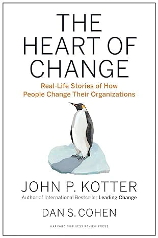 Heart Of Change: Real-Life Stories Of How People Change Their Organizations by John P. Kotter