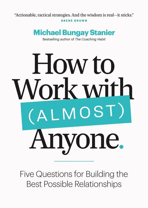 How To Work With (Almost) Anyone by Michael Bungay Stanier